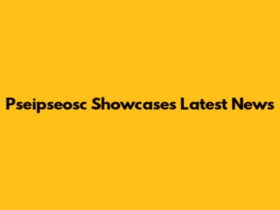 Pseipseosc Showcases Latest News