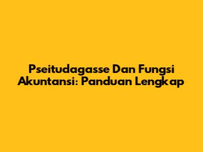 Pseitudagasse Dan Fungsi Akuntansi: Panduan Lengkap