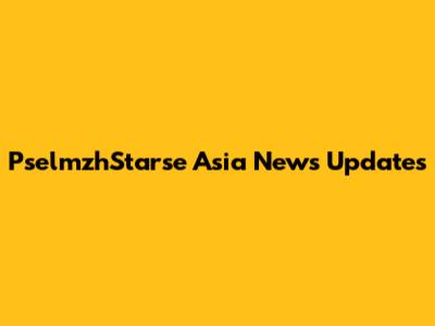 PselmzhStarse Asia News Updates