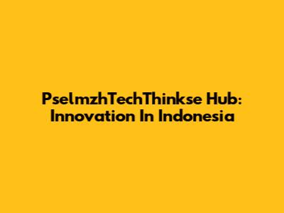 PselmzhTechThinkse Hub: Innovation In Indonesia
