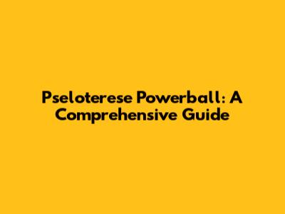 Pseloterese Powerball: A Comprehensive Guide