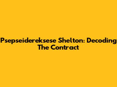 Psepseidereksese Shelton: Decoding The Contract