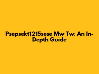 Psepsekt1215sese Mw Tw: An In-Depth Guide