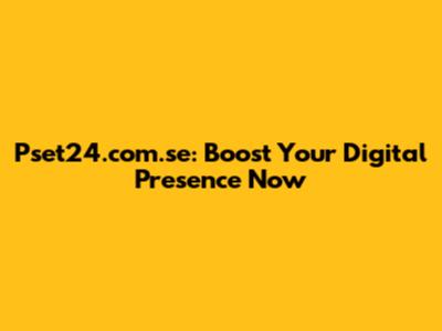 Pset24.com.se: Boost Your Digital Presence Now