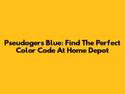 Pseudogers Blue: Find The Perfect Color Code At Home Depot