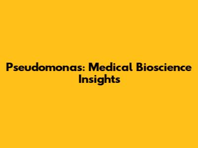 Pseudomonas: Medical Bioscience Insights