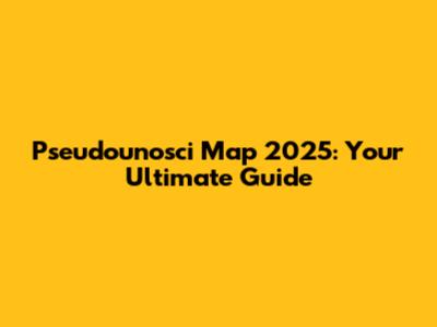Pseudounosci Map 2025: Your Ultimate Guide