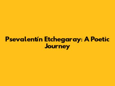 Psevalentín Etchegaray: A Poetic Journey