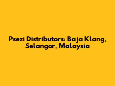 Psezi Distributors: Baja Klang, Selangor, Malaysia