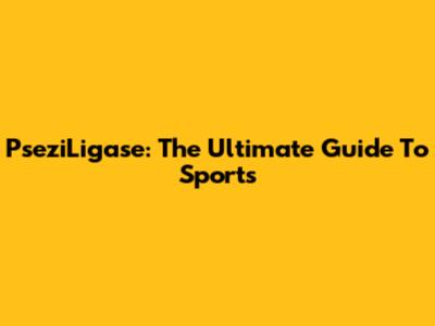 PseziLigase: The Ultimate Guide To Sports