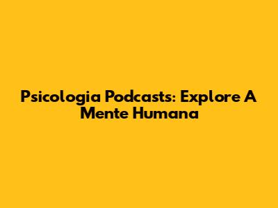 Psicologia Podcasts: Explore A Mente Humana