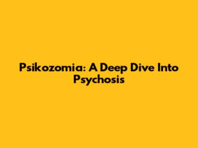 Psikozomia: A Deep Dive Into Psychosis