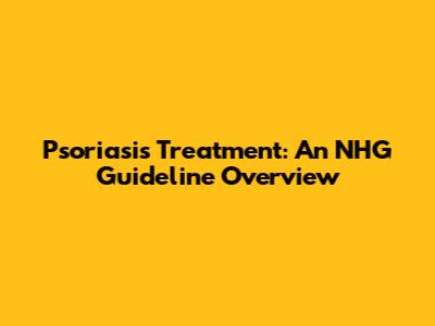 Psoriasis Treatment: An NHG Guideline Overview