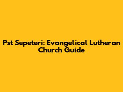 Pst Sepeteri: Evangelical Lutheran Church Guide
