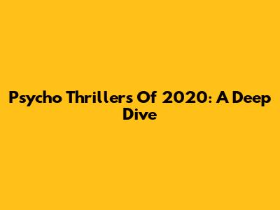 Psycho Thrillers Of 2020: A Deep Dive