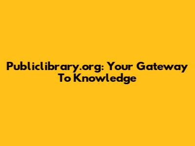 Publiclibrary.org: Your Gateway To Knowledge