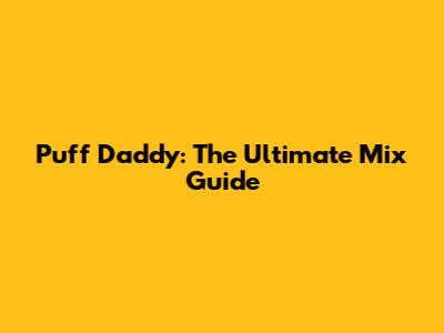 Puff Daddy: The Ultimate Mix Guide