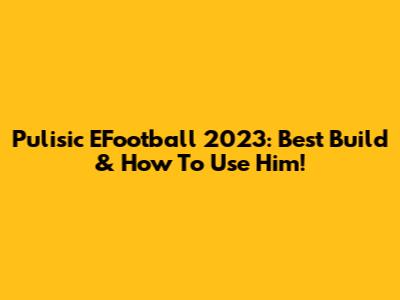 Pulisic EFootball 2023: Best Build & How To Use Him!