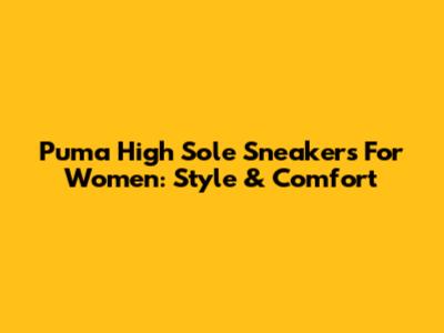Puma High Sole Sneakers For Women: Style & Comfort