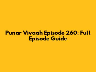 Punar Vivaah Episode 260: Full Episode Guide