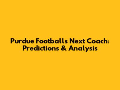 Purdue Football's Next Coach: Predictions & Analysis