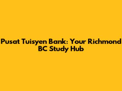 Pusat Tuisyen Bank: Your Richmond BC Study Hub