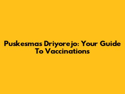 Puskesmas Driyorejo: Your Guide To Vaccinations