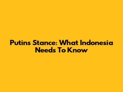 Putin's Stance: What Indonesia Needs To Know