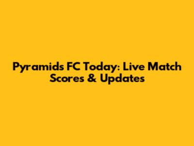 Pyramids FC Today: Live Match Scores & Updates