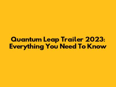 Quantum Leap Trailer 2023: Everything You Need To Know