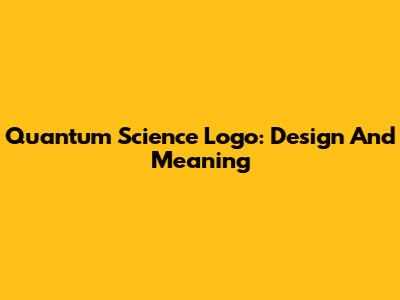 Quantum Science Logo: Design And Meaning