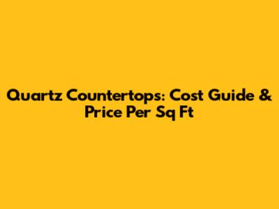 Quartz Countertops: Cost Guide & Price Per Sq Ft