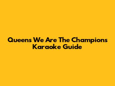 Queen's "We Are The Champions" Karaoke Guide