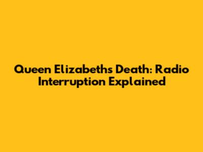Queen Elizabeth's Death: Radio Interruption Explained