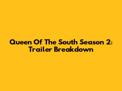 Queen Of The South Season 2: Trailer Breakdown