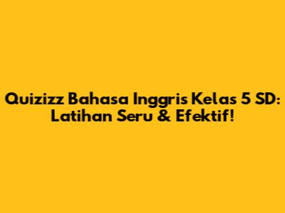 Quizizz Bahasa Inggris Kelas 5 SD: Latihan Seru & Efektif!
