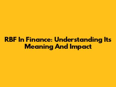 RBF In Finance: Understanding Its Meaning And Impact