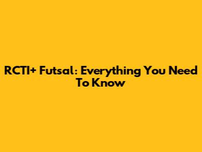 RCTI+ Futsal: Everything You Need To Know