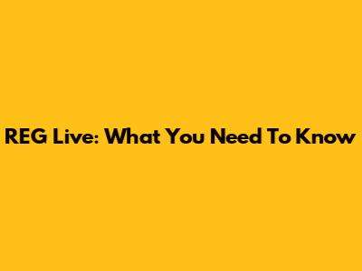 REG Live: What You Need To Know