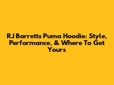 RJ Barrett's Puma Hoodie: Style, Performance, & Where To Get Yours