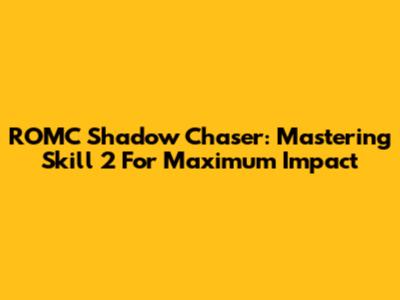 ROMC Shadow Chaser: Mastering Skill 2 For Maximum Impact