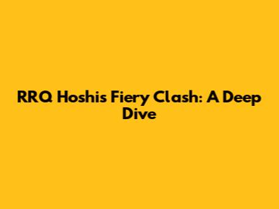 RRQ Hoshi's Fiery Clash: A Deep Dive