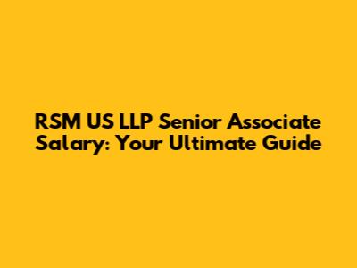 RSM US LLP Senior Associate Salary: Your Ultimate Guide
