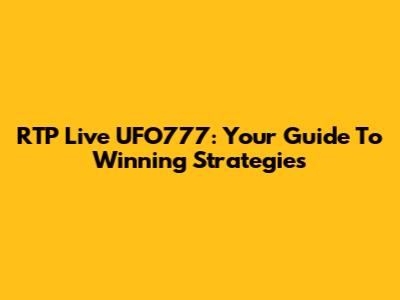RTP Live UFO777: Your Guide To Winning Strategies