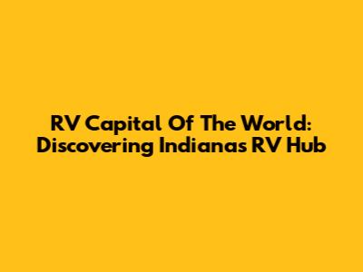 RV Capital Of The World: Discovering Indiana's RV Hub