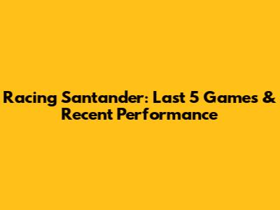 Racing Santander: Last 5 Games & Recent Performance