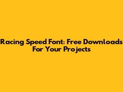 Racing Speed Font: Free Downloads For Your Projects