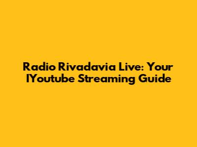 Radio Rivadavia Live: Your IYoutube Streaming Guide