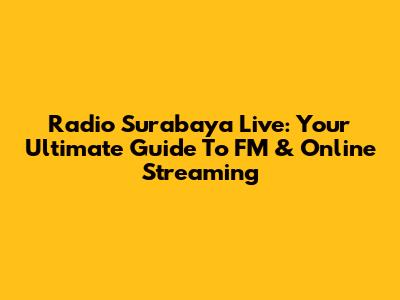 Radio Surabaya Live: Your Ultimate Guide To FM & Online Streaming