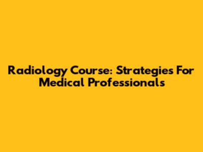 Radiology Course: Strategies For Medical Professionals